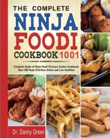 The Complete Ninja Foodi Cookbook 1001: Complete Guide of Ninja Foodi Pressure Cooker Cookbook, Have 500 Tasty Effortless Dishes and Live Healthier null Book Cover
