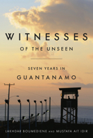 Witnesses of the Unseen: Seven Years in Guantanamo 1503601153 Book Cover