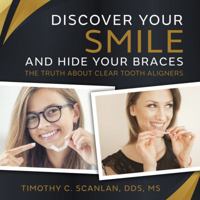 Discover Your Smile and Hide Your Braces : The Truth about Clear Tooth Aligners 1970095121 Book Cover