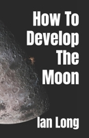 How To Develop The Moon B0CMMPN1WN Book Cover