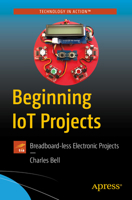 Beginning IoT Projects: Breadboard-less Electronic Projects 1484272331 Book Cover