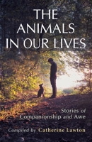 The Animals In Our Lives: Stories of Companionship and Awe 1945099275 Book Cover