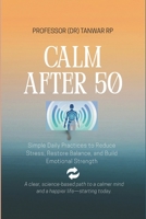 Calm After 50: Simple Daily Practices to Reduce Stress, Restore Balance, and Build Emotional Strength (“The Wellness After 50 Series”- Simple ... for a Healthier, Happier Second Half of Life) B0GDXV3NST Book Cover