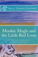 Mookie Mogle and the Little Red Loon: This is a child's story about a gopher who wants to fly! The story is poetic in style and offers adventure, creativity and imaginative persistence to illustrate t 1496060555 Book Cover