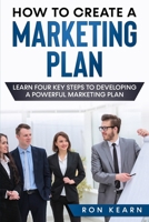 HOW TO CREATE A MARKETING PLAN: LEARN FOUR KEY STEPS TO DEVELOPING A POWERFUL MARKETING PLAN B093CHHMNG Book Cover