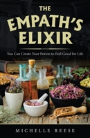 The Empath?s Elixir: You Can Create Your Potion to Feel Good for Life 1982265299 Book Cover