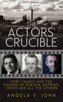 The Actors' Crucible: Port Talbot and the Making of Burton, Hopkins, Sheen and All the Others 1910409944 Book Cover