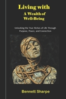 Living with A Wealth of Well-Being: Unlocking the True Riches of Life Through Purpose, Peace, and Connection B0F6MQ486C Book Cover