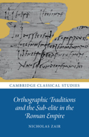 Orthographic Traditions and the Sub-Elite in the Roman Empire 1009327674 Book Cover