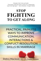 Stop Fighting to Get Along: Practical, Painless Ways to Improve Communication, Interactions & Conflict Resolution Skills in Marriage 1990640109 Book Cover