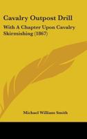 Cavalry Outpost Drill. with a Chapter on Cavalry Skirmishing 1145310249 Book Cover