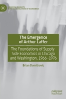 The Emergence of Arthur Laffer: The Foundations of Supply-Side Economics in Chicago and Washington, 1966–1976 3030655563 Book Cover