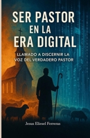 Ser pastor en la era digital: El llamado a discernir la voz del verdadero Pastor en medio de falsos maestros y distracciones modernas (Ser cristiano en la era digital) (Spanish Edition) B0F6264VDP Book Cover
