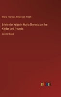 Briefe der Kaiserin Maria Theresia an ihre Kinder und Freunde.: Zweiter Band 3385018854 Book Cover