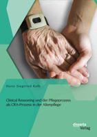 Clinical Reasoning Und Der Pflegeprozess ALS CRA-Prozess in Der Altenpflege 3954254786 Book Cover