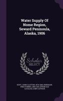 Water Supply of Nome Region, Seward Peninsula, Alaska, 1906 1371779074 Book Cover
