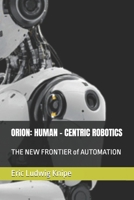 ORION: HUMAN – CENTRIC ROBOTICS: THE NEW FRONTIER of AUTOMATION B0GJLMLZHH Book Cover