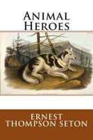 Animal Heroes: Being the Histories of a Cat, a Dog, a Pigeon, a Lynx, Two Wolves & a Reindeer and in Elucidation of the Same, Over 20 0803291833 Book Cover