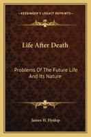 Life after death,: Problems of the future life and its nature, 1162921358 Book Cover
