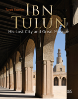 Ibn Tulun: His Lost City and Great Mosque 9774166914 Book Cover