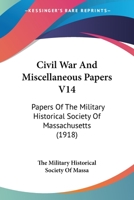 Civil War And Miscellaneous Papers V14: Papers Of The Military Historical Society Of Massachusetts 1163990167 Book Cover