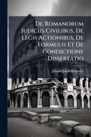 De Romanorum Judiciis Civilibus, De Legis Actionibus, De Formulis Et De Condictione Dissertatio (Latin Edition) 1023764539 Book Cover