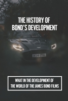 The History Of Bond’s Development: What In The Development Of The World Of The James Bond Films: Mystery Of Inflated Egos B098H8J7N4 Book Cover