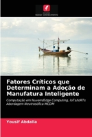 Fatores Críticos que Determinam a Adoção de Manufatura Inteligente: Computação em Nuvem/Edge Computing, IoTs/IoRTs Abordagem Neutrosófica MCDM 6203344745 Book Cover