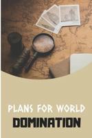 Plans for World Domination 1729139221 Book Cover