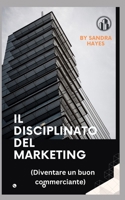 Il Disciplinato del Marketing: (Diventare un buon commerciante) B0BXN7J7CN Book Cover