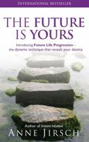 The Future Is Yours: Introducing Future Life Progression - The Dynamic Technique That Reveals Your Destiny 0749939842 Book Cover