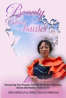 Beauty Behind Battles: Discovering Your Purpose Through the Darkest Moments, Storms and Hardest Trials of Life 1965407250 Book Cover