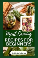 MEAT CANNING RECIPES FOR BEGINNERS: Quick and Easy Methods for Preserving and Pressure Canning Meat B0CFZGXNPF Book Cover