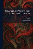 Sump'n Like Wings and a Lantern to See By: Two Oklahoma Plays 1026019141 Book Cover