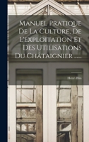 Manuel Pratique De La Culture, De L'exploitation Et Des Utilisations Du Châtaignier ...... 1016094213 Book Cover