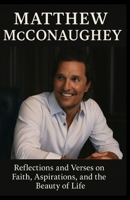 MATTHEW MCCONAUGHEY: Reflections and Verses on Faith, Aspirations, and the Beauty of Life B0FRR2GG7H Book Cover
