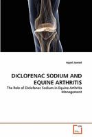 DICLOFENAC SODIUM AND EQUINE ARTHRITIS: The Role of Diclofanac Sodium in Equine Arthritis Management 3639228626 Book Cover