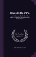 El�gies De Mr. L*b*c.: Avec Un Discours Sur Ce Genre De Po�sie, Et Quelques Autres Pieces Du Mesme Auteur 135872704X Book Cover