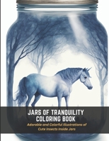 Jars of Tranquility Coloring Book: Adorable and Colorful Illustrations of Cute Insects Inside Jars B0C475NWTB Book Cover