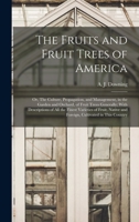The Fruits and Fruit Trees of America: Or, The Culture, Propagation, and Management, in the Garden and Orchard, of Fruit Trees Generally : With ... and Foreign, Cultivated in This Country 1362147362 Book Cover