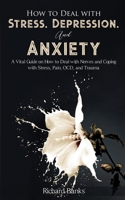 How to Deal With Stress, Depression, and Anxiety: A Vital Guide on How to Deal with Nerves and Coping with Stress, Pain, OCD and Trauma 1736274074 Book Cover