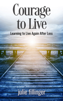 Courage to Live: Learning to Live Again After Loss 1637464053 Book Cover