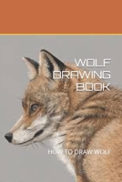 WOLF DRAWING BOOK: HOW TO DRAW WOLF B09TFF766M Book Cover