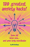 120 Greatest Anxiety Hacks - Some old, some new, and some truly unorthodox 172072153X Book Cover