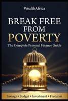 Break Free From Poverty: The Complete Personal Finance Guide: Savings, Investment and Financial Freedom — Practical Strategies for Everyone B0GZZC5WVH Book Cover