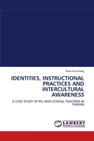IDENTITIES, INSTRUCTIONAL PRACTICES AND INTERCULTURAL AWARENESS: A CASE STUDY OF EFL HIGH SCHOOL TEACHERS IN TAIWAN 3838311027 Book Cover