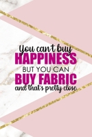 You Can't Buy Happiness But You Can Buy Fabric And That's Pretty Close: All Purpose 6x9 Blank Lined Notebook Journal Way Better Than A Card Trendy Unique Gift Pink Marble Sewing 1704359899 Book Cover