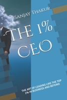 The 1% CEO: THE ART OF LEADING LIKE THE TOP 1% IN BUSINESS AND BEYOND B0DWZF51YG Book Cover
