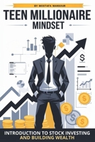Teen Millionaire Mindset: Introduction to Stock Investing and Building Wealth | Start with $100 and Grow It into a Million Over Time | Perfect for Ages 11–17 (and Their Parents Too!) B0FF6L2J88 Book Cover
