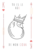 Tu Es le Roi de Mon Coeur : D?clarez Votre Amour Avec Ce Joli Carnet de Notes - la Saint-Valentin, Ou Tout Autre Jour... chaque Journ?e Est une Occasion de Rappeler ? Votre Partenaire ? Quel Point Vou 1659537215 Book Cover